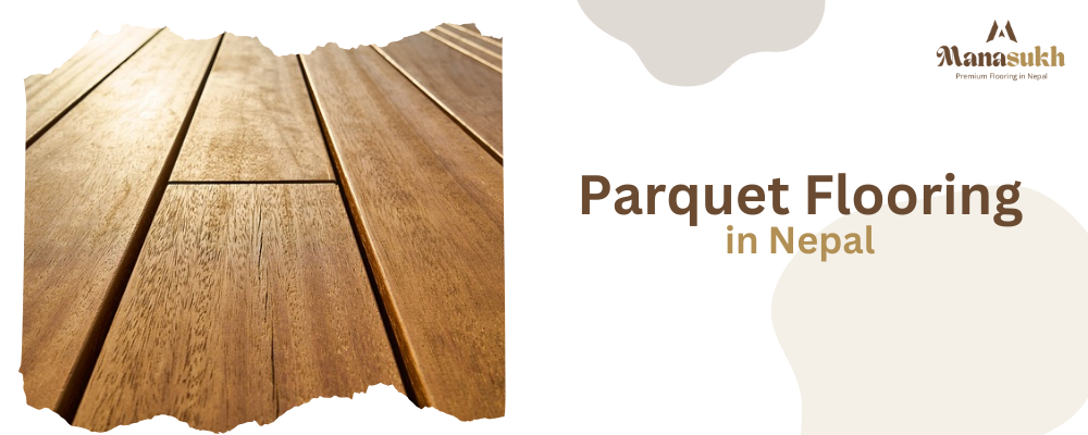 Parquet Flooring in Nepal: A Complete Guide to Quality, Cost, and Installation