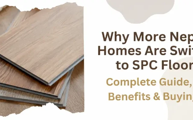 Why More Nepalese Homes Are Switching to SPC Flooring (2026 Guide)